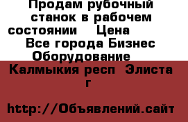 Продам рубочный станок в рабочем состоянии  › Цена ­ 55 000 - Все города Бизнес » Оборудование   . Калмыкия респ.,Элиста г.